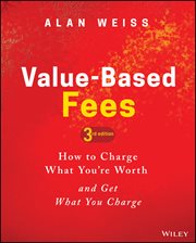 Value-Based Fees : How to Charge What You're Worth and Get What You Charge cover image