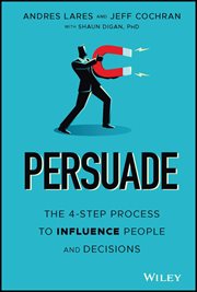 Persuade : The 4-Step Process to Influence People and Decisions cover image