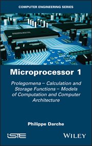 Microprocessor 1 : Prolegomena - Calculation and Storage Functions - Models of Computation and Computer Architecture cover image