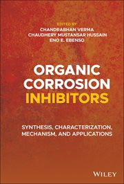 Organic Corrosion Inhibitors : Synthesis, Characterization, Mechanism, and Applications cover image