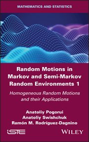 Random Motions in Markov and Semi-Markov Random Environments 1 : Homogeneous Random Motions and Their Applications cover image