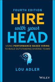 Hire With Your Head : Using Performance-Based Hiring to Build Outstanding Diverse Teams cover image