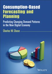 Consumption-Based Forecasting and Planning : Predicting Changing Demand Patterns in the New Digital Economy cover image