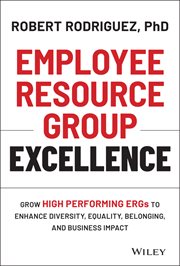 Employee Resource Group Excellence : Grow High Performing ERGs to Enhance Diversity, Equality, Belonging, and Business Impact cover image