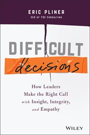Difficult Decisions : How Leaders Make the Right Call with Insight, Integrity, and Empathy cover image