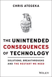 The Unintended Consequences of Technology : Solutions, Breakthroughs, and the Restart We Need cover image