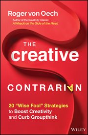 The Creative Contrarian : 20 "Wise Fool" Strategies to Boost Creativity and Curb Groupthink cover image
