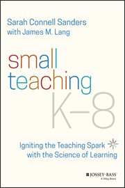 Small Teaching K-8 : Igniting the Teaching Spark with the Science of Learning cover image