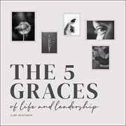 The Five Graces of Life and Leadership cover image