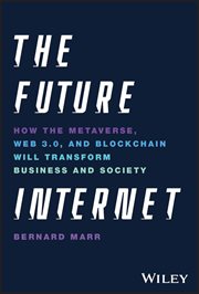 The Future Internet : How the Metaverse, Web 3.0, and Blockchain Will Transform Business and Society cover image