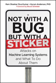 Not With a Bug, but With a Sticker : Attacks on Machine Learning Systems and What to Do About Them cover image