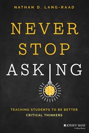 Never Stop Asking : Teaching Students to be Better Critical Thinkers cover image