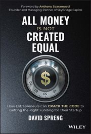 All Money Is Not Created Equal : How Entrepreneurs Can Crack the Code to Getting the Right Funding for Their Startup cover image