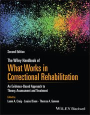 The Wiley Handbook of What Works in Correctional Rehabilitation : An Evidence-Based Approach to Theory, Assessment and Treatment cover image
