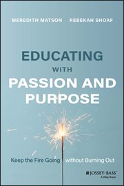 Educating With Passion and Purpose : Keep the Fire Going without Burning Out cover image