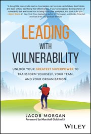 Leading With Vulnerability : Unlock Your Greatest Superpower to Transform Yourself, Your Team, and Your Organization cover image