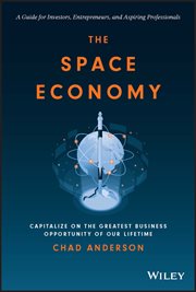 The Space Economy : Capitalize on the Greatest Business Opportunity of Our Lifetime cover image