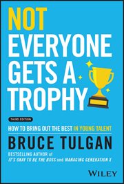 Not Everyone Gets a Trophy : How to Bring Out the Best in Young Talent cover image