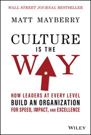 Culture Is the Way : How Leaders at Every Level Build an Organization for Speed, Impact, and Excellence cover image