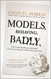 Models. Behaving. Badly. : Why Confusing Illusion with Reality Can Lead to Disaster, on Wall Street and in Life cover image