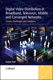 Digital Video Distribution in Broadband, Television, Mobile and Converged Networks : Trends, Challenges and Solutions cover image