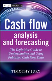 Cash Flow Analysis and Forecasting : The Definitive Guide to Understanding and Using Published Cash Flow Data cover image