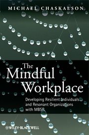 The Mindful Workplace : Developing Resilient Individuals and Resonant Organizations with MBSR cover image