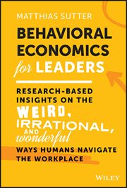 Behavioral Economics for Leaders : Research-Based Insights on the Weird, Irrational, and Wonderful Ways Humans Navigate the Workplace cover image