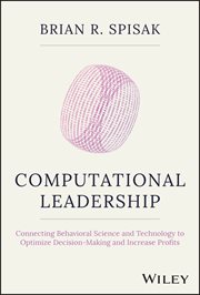 Computational Leadership : Connecting Behavioral Science and Technology to Optimize Decision-Making and Increase Profits cover image