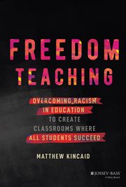 Freedom Teaching : Overcoming Racism in Education to Create Classrooms Where All Students Succeed cover image