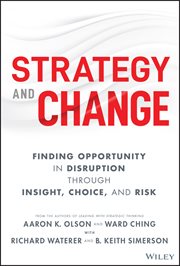 Strategy and Change : Finding Opportunity In Disruption Through Insight, Choice, And Risk cover image