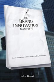 The Brand Innovation Manifesto : How to Build Brands, Redefine Markets and Defy Conventions cover image