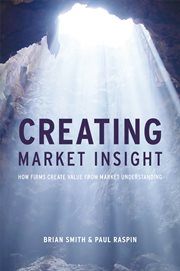 Creating Market Insight : How Firms Create Value from Market Understanding cover image