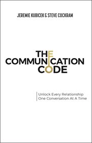 The Communication Code : Unlocking Every Relationship, One Conversation at a Time cover image