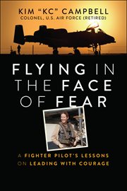 Flying in the Face of Fear : A Fighter Pilot's Lessons on Leading with Courage cover image