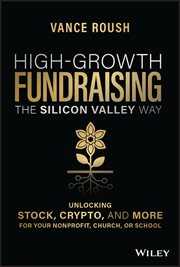 High-Growth Fundraising the Silicon Valley Way : Unlocking Stock, Crypto, and More for Your Non-Profit, Church, or School cover image