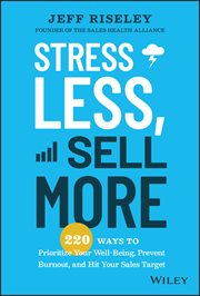Stress Less, Sell More : 220 Ways to Prioritize Your Well-Being, Prevent Burnout, and Hit Your Sales Target cover image