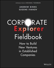 Corporate Explorer Fieldbook : How to Build New Ventures in Established Companies cover image
