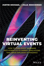 Reinventing Virtual Events : How to Turn Ghost Webinars Into Hybrid Go-To-Market Simulations That Drive Explosive Attendance cover image
