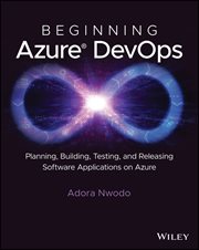 Beginning Azure Devops : Planning, Building, Testing, and Releasing Software Applications on Azure cover image