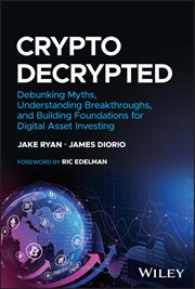 Crypto Decrypted : Debunking Myths, Understanding Breakthroughs, and Building Foundations for Digital Asset Investing cover image