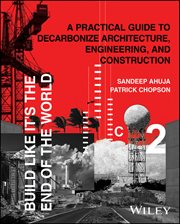 Build Like It's the End of the World : A Practical Guide to Decarbonize Architecture, Engineering, and Construction cover image