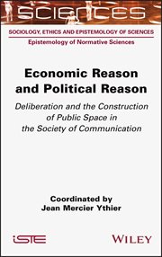 Economic Reason and Political Reason : Deliberation and the Construction of Public Space in the Society of Communication cover image