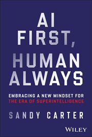 AI First, Human Always : Embracing a New Mindset for the Era of Superintelligence cover image