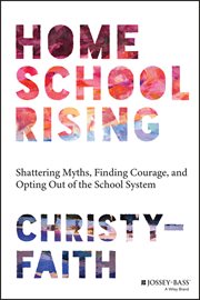 Homeschool Rising : Shattering Myths, Finding Courage, and Opting Out of the School System cover image