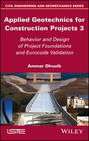 Applied Geotechnics for Construction Projects, Volume 3 : Behavior and Design of Project Foundations and Eurocode Validation cover image