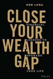 Close Your Wealth Gap : Financial Lessons to Upgrade Your Life cover image