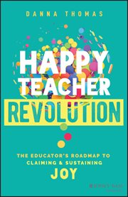 Happy Teacher Revolution : The Educator's Roadmap to Claiming and Sustaining Joy cover image