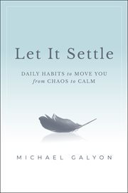 Let It Settle : Daily Habits to Move You From Chaos to Calm cover image