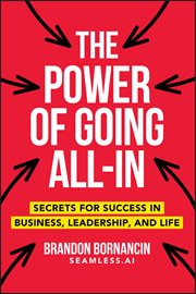 The Power of Going All-In : Secrets for Success in Business, Leadership, and Life cover image
